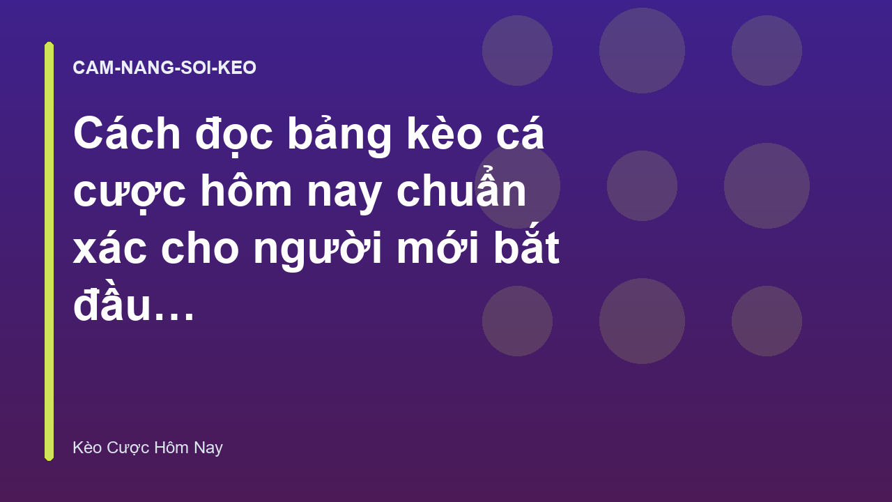 Cách đọc bảng kèo cá cược hôm nay chuẩn xác cho người mới bắt đầu - Keocacuochomnay.org