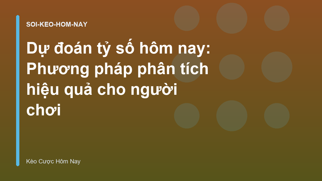 Dự đoán tỷ số hôm nay: Phương pháp phân tích hiệu quả cho người chơi