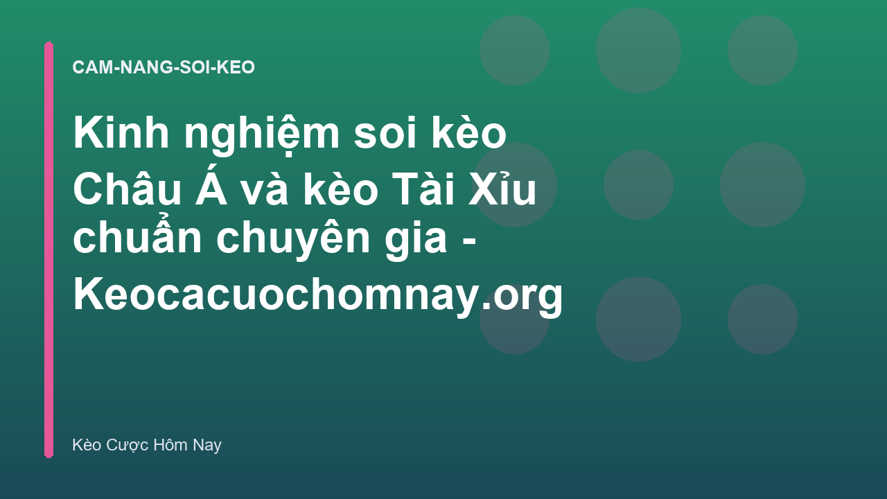 Kinh nghiệm soi kèo Châu Á và kèo Tài Xỉu chuẩn chuyên gia - Keocacuochomnay.org