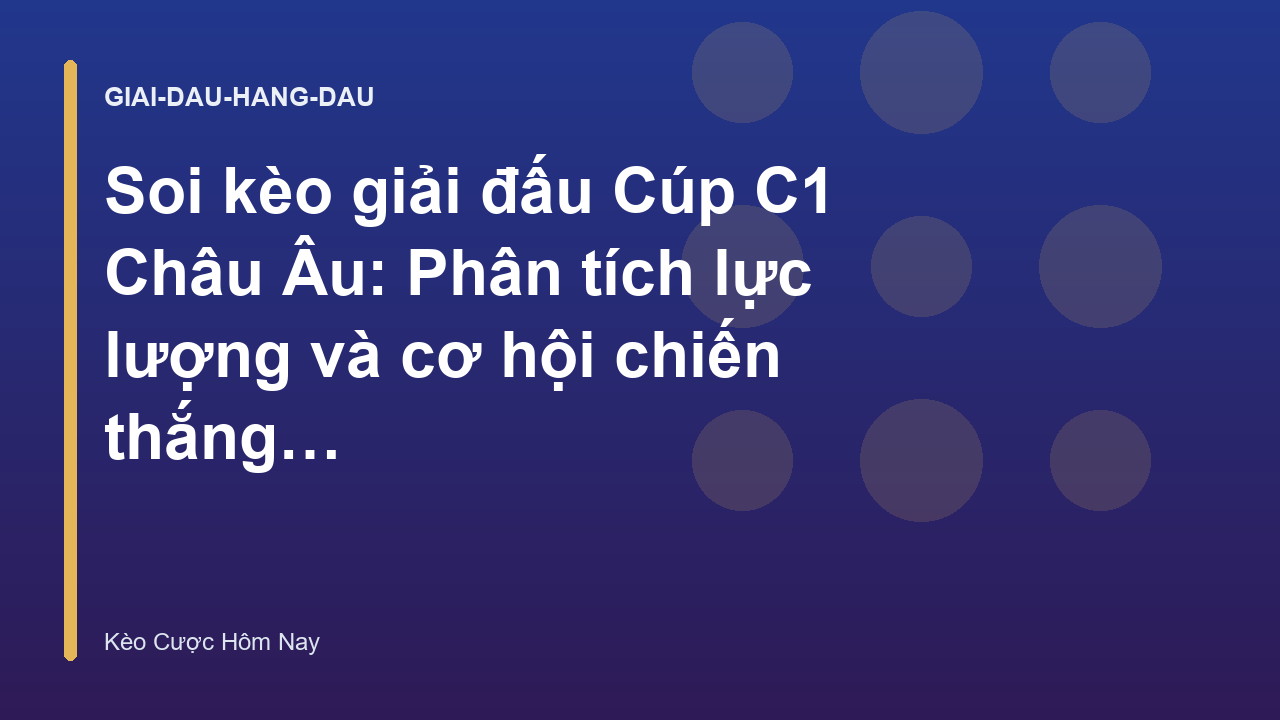 Soi kèo giải đấu Cúp C1 Châu Âu: Phân tích lực lượng và cơ hội chiến thắng - Keocacuochomnay.org